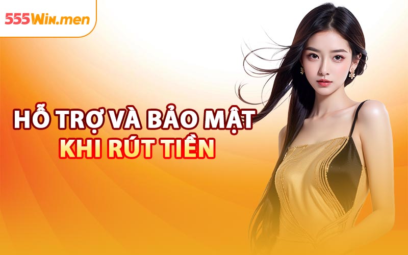 Hỗ Trợ Và Bảo Mật Khi Rút Tiền