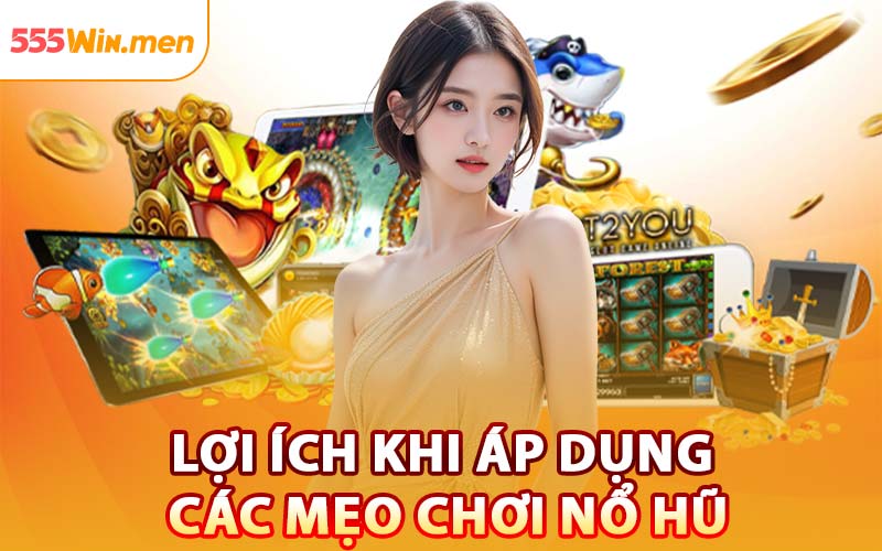 Lợi Ích Khi Áp Dụng Các Mẹo Chơi Nổ Hũ