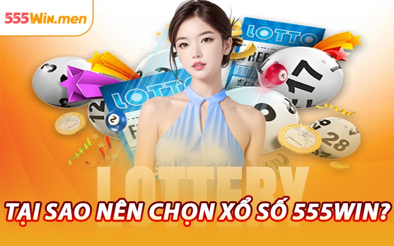 Tại Sao Nên Chọn Xổ Số 555win?